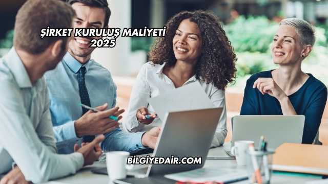 Şirket Kuruluş Maliyeti 2025
