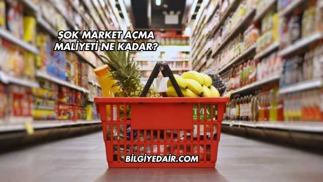Şok Market Açma Maliyeti Ne Kadar?