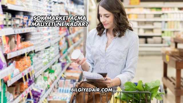Şok Market Açma Maliyeti Ne Kadar?