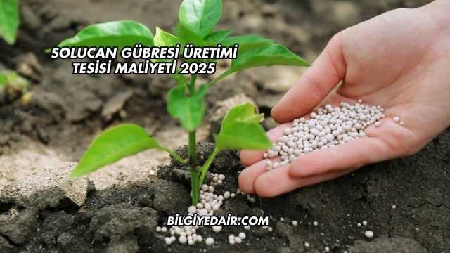 Solucan Gübresi Üretimi Tesisi Maliyeti 2025