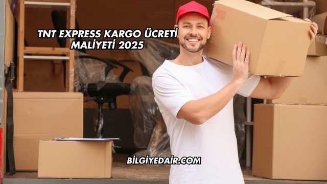TNT Express Kargo Ücreti Maliyeti 2025