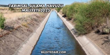 Tarımsal Sulama Havuzu Maliyeti 2025