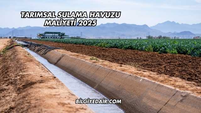 Tarımsal Sulama Havuzu Maliyeti 2025