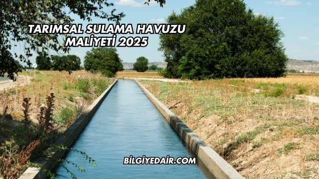 Tarımsal Sulama Havuzu Maliyeti 2025