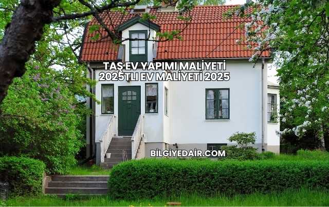 Taş Ev Yapımı Maliyeti 2025