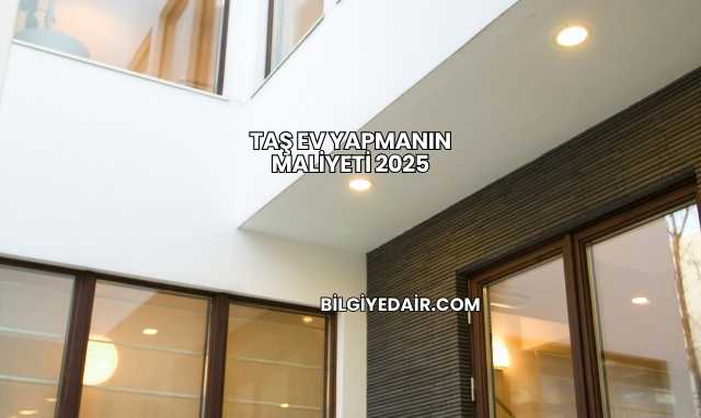 Taş Ev Yapmanın Maliyeti 2025