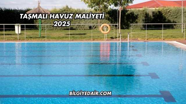Taşmalı Havuz Maliyeti 2025