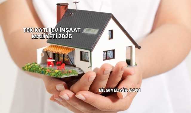 Tek Katlı Ev İnşaat Maliyeti 2025