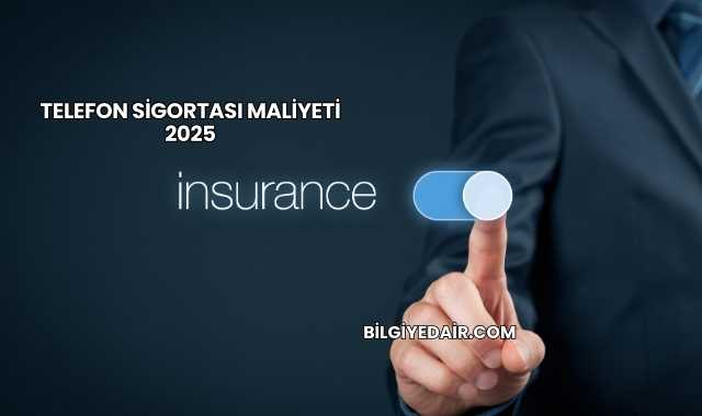 Telefon Sigortası Maliyeti 2025