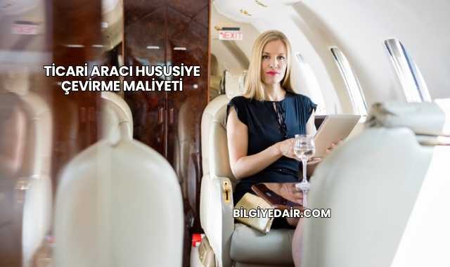Ticari Aracı Hususiye Çevirme Maliyeti