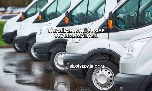 Ticari Aracı Hususiye Çevirme Maliyeti