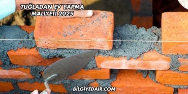 Tuğladan Ev Yapma Maliyeti 2025