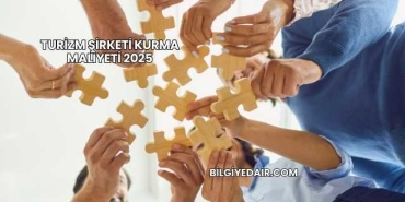 Turizm Şirketi Kurma Maliyeti 2025