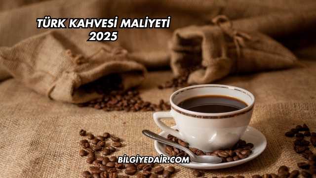 Türk Kahvesi Maliyeti 2025