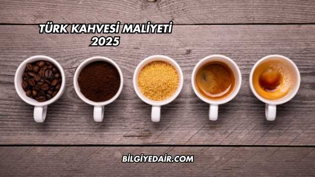 Türk Kahvesi Maliyeti 2025