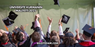 Üniversite Kurmanın Maliyeti 2025