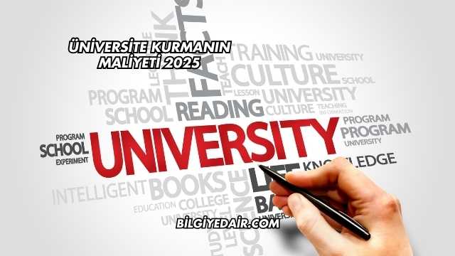 Üniversite Kurmanın Maliyeti 2025