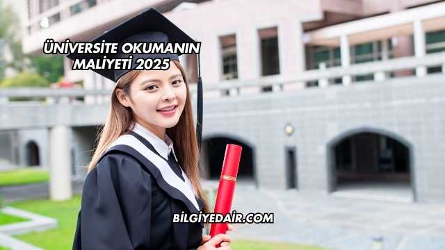 Üniversite Okumanın Maliyeti 2025