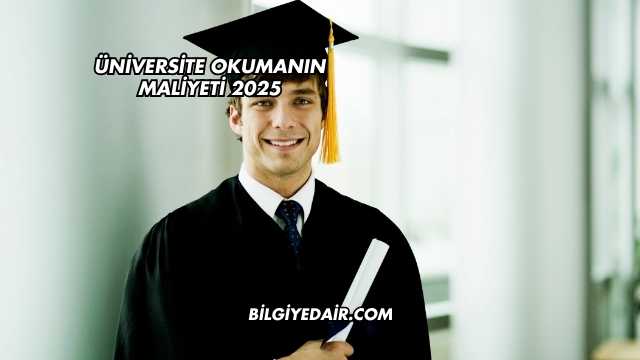 Üniversite Okumanın Maliyeti 2025
