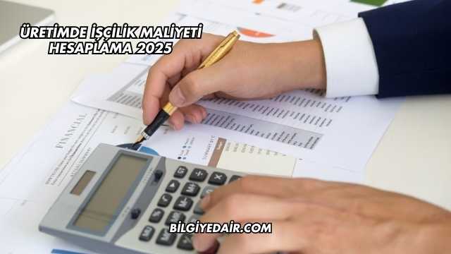 Üretimde İşçilik Maliyeti Hesaplama 2025