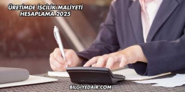 Üretimde İşçilik Maliyeti Hesaplama 2025