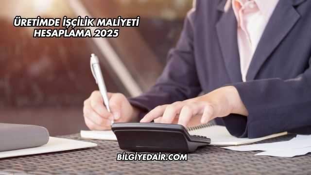 Üretimde İşçilik Maliyeti Hesaplama 2025