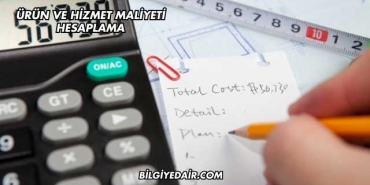 Ürün ve Hizmet Maliyeti Hesaplama