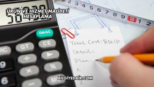 Ürün ve Hizmet Maliyeti Hesaplama