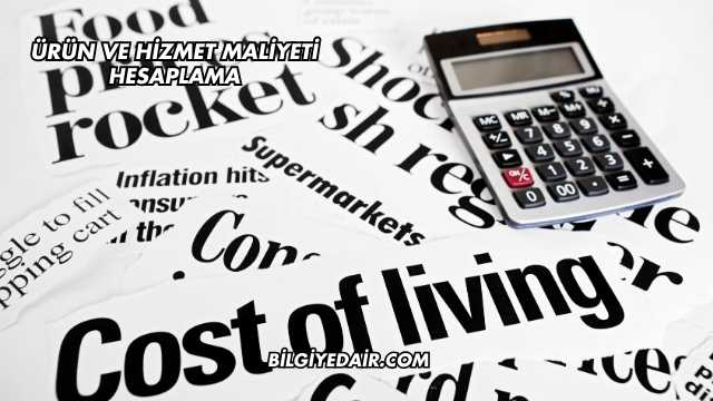 Ürün ve Hizmet Maliyeti Hesaplama