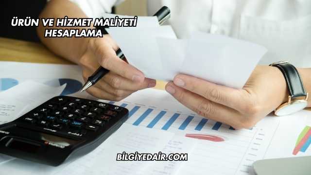 Ürün ve Hizmet Maliyeti Hesaplama