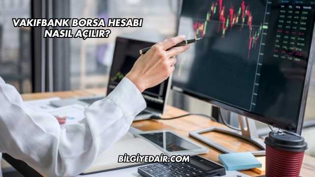 Vakıfbank Borsa Hesabı Nasıl Açılır?