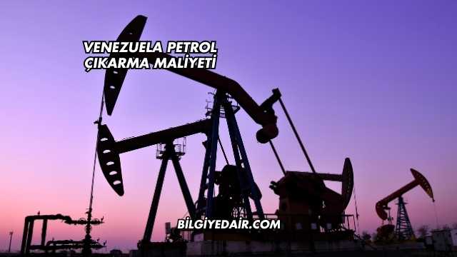 Venezuela Petrol Çıkarma Maliyeti