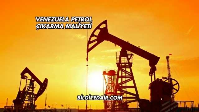 Venezuela Petrol Çıkarma Maliyeti