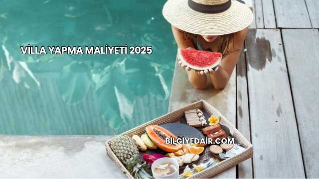 Villa Yapma Maliyeti 2025