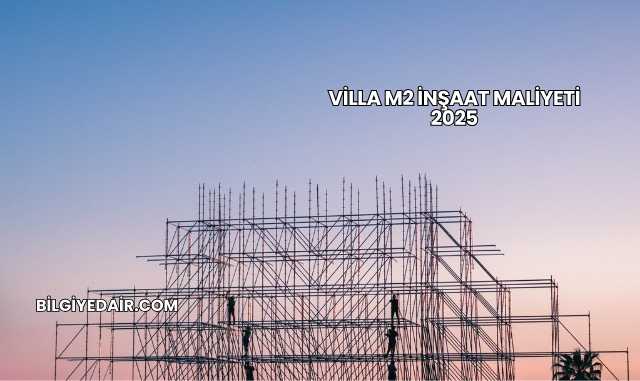 Villa m2 İnşaat Maliyeti 2025