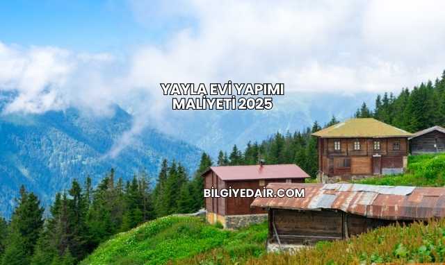 Yayla Evi Yapımı Maliyeti 2025