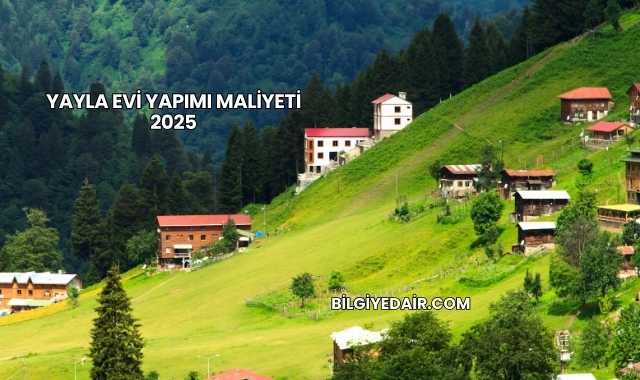 Yayla Evi Yapımı Maliyeti 2025