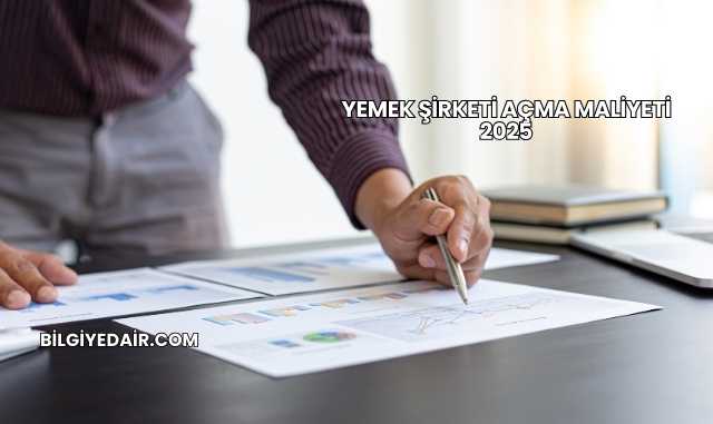 Yemek Şirketi Açma Maliyeti 2025