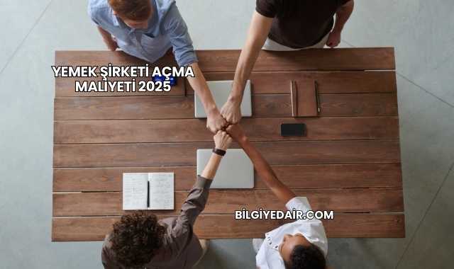 Yemek Şirketi Açma Maliyeti 2025