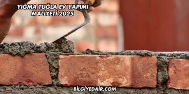 Yığma Tuğla Ev Yapımı Maliyeti 2025