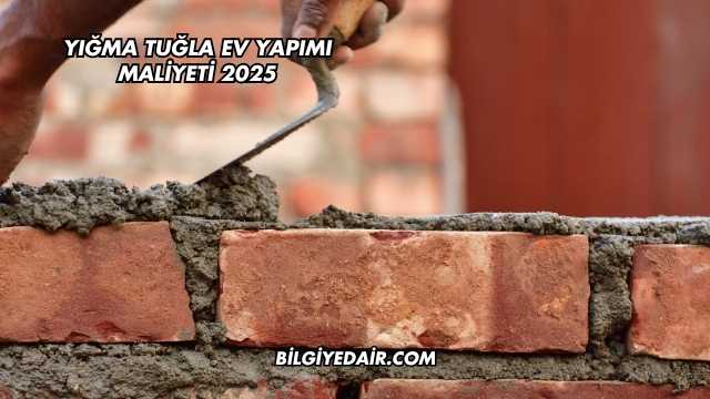 Yığma Tuğla Ev Yapımı Maliyeti 2025