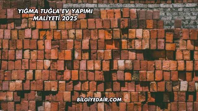 Yığma Tuğla Ev Yapımı Maliyeti 2025