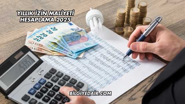 Yıllık İzin Maliyeti Hesaplama 2025