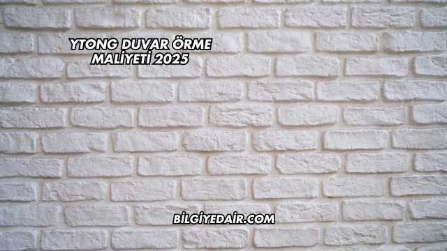 Ytong Duvar Örme Maliyeti 2025