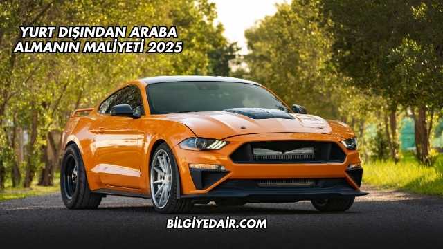Yurt Dışından Araba Almanın Maliyeti 2025