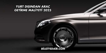 Yurt Dışından Araç Getirme Maliyeti 2025