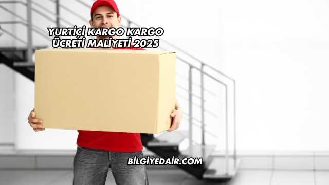 Yurtiçi Kargo Kargo Ücreti Maliyeti 2025