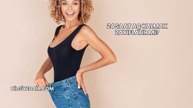 24 Saat Aç Kalmak Zayıflatır mı?