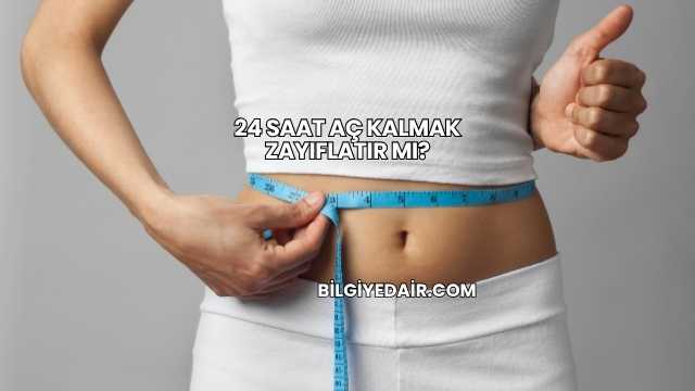 24 Saat Aç Kalmak Zayıflatır mı?