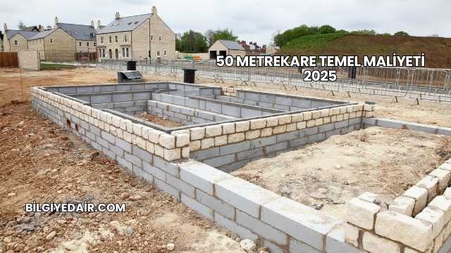 50 Metrekare Temel Maliyeti 2025